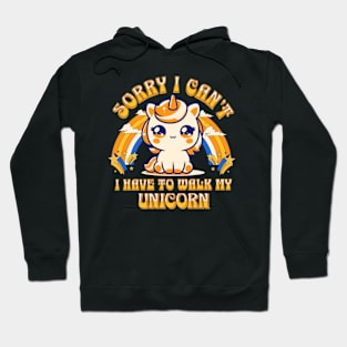 Sorry, I Can't. I Have To Walk My Unicorn Hoodie